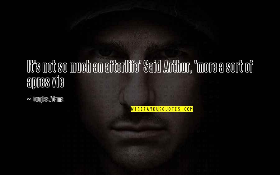Vie Quotes By Douglas Adams: It's not so much an afterlife' Said Arthur, Vie Quotes By Douglas Adams: It's not so much an afterlife' Said Arthur,