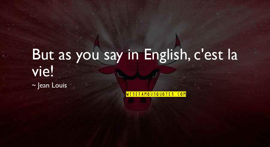 Vie Quotes By Jean Louis: But as you say in English, c'est la Vie Quotes By Jean Louis: But as you say in English, c'est la