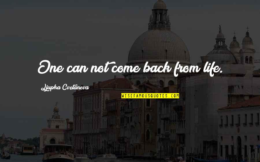 Vie Quotes By Ljupka Cvetanova: One can not come back from life. Vie Quotes By Ljupka Cvetanova: One can not come back from life.