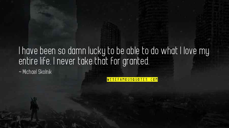 Vie Quotes By Michael Skolnik: I have been so damn lucky to be Vie Quotes By Michael Skolnik: I have been so damn lucky to be