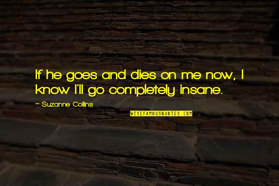 Vie Ta Vie Quotes By Suzanne Collins: If he goes and dies on me now,