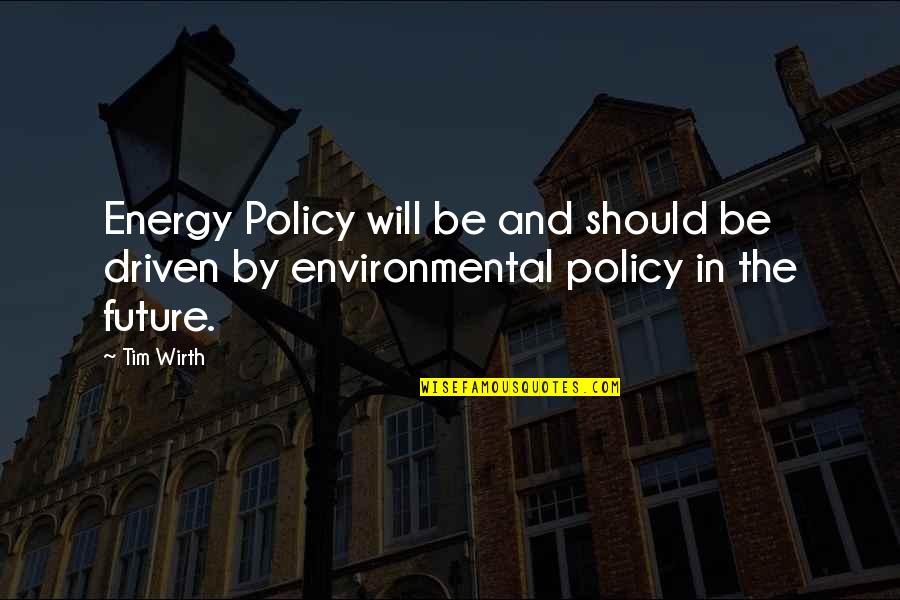 Vie Ta Vie Quotes By Tim Wirth: Energy Policy will be and should be driven