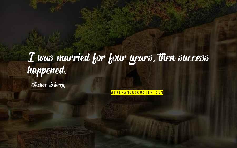 Vieaspa Quotes By Jackee Harry: I was married for four years, then success Vieaspa Quotes By Jackee Harry: I was married for four years, then success