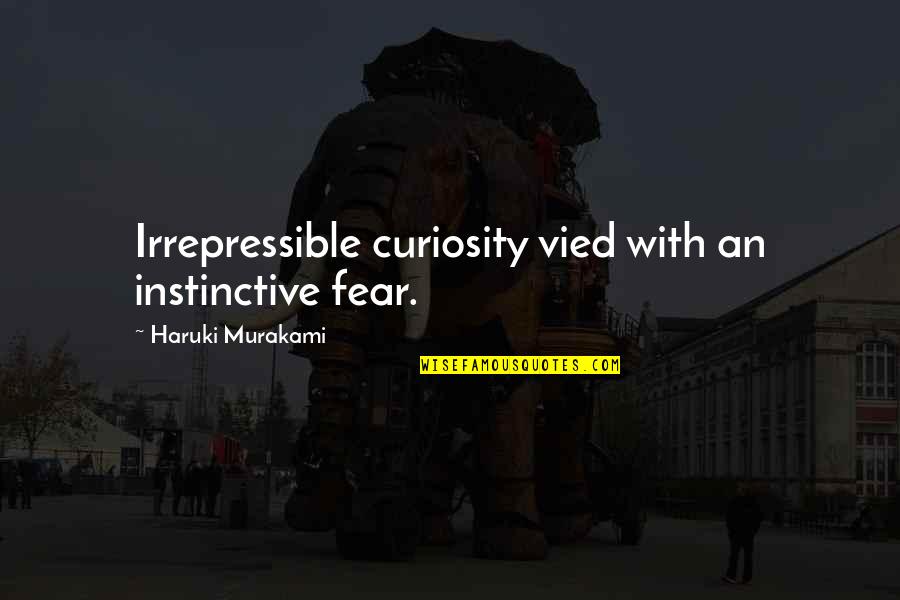 Vied Quotes By Haruki Murakami: Irrepressible curiosity vied with an instinctive fear.