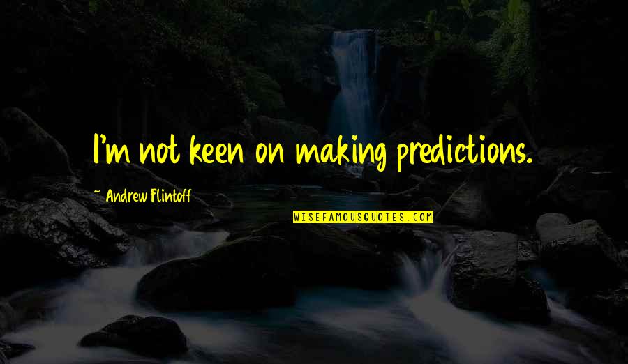 Viegli Deserti Quotes By Andrew Flintoff: I'm not keen on making predictions. Viegli Deserti Quotes By Andrew Flintoff: I'm not keen on making predictions.