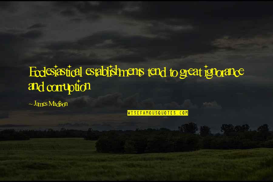 Viegli Deserti Quotes By James Madison: Ecclesiastical establishments tend to great ignorance and corruption