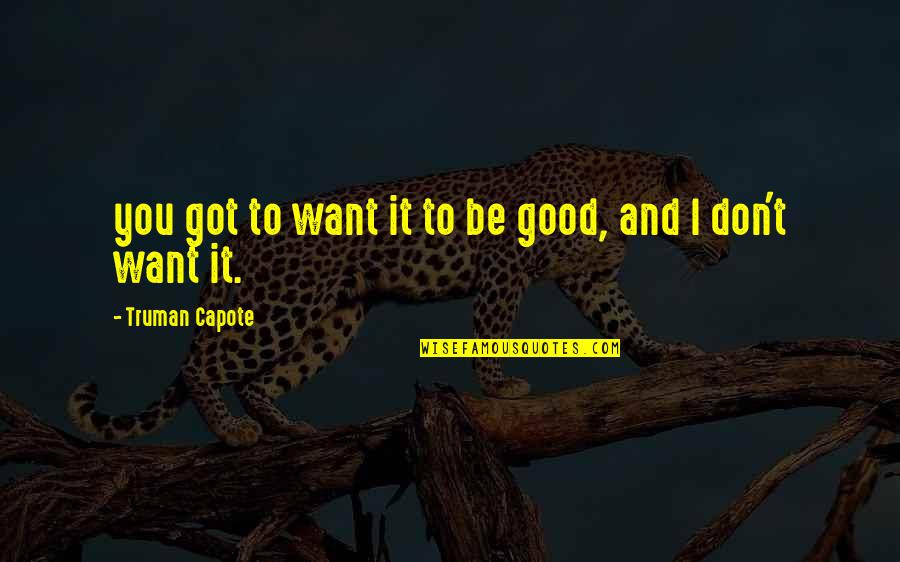 Viegli Deserti Quotes By Truman Capote: you got to want it to be good, Viegli Deserti Quotes By Truman Capote: you got to want it to be good,