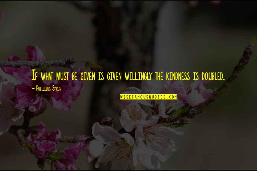 Viegli Dzejoli Quotes By Publilius Syrus: If what must be given is given willingly Viegli Dzejoli Quotes By Publilius Syrus: If what must be given is given willingly