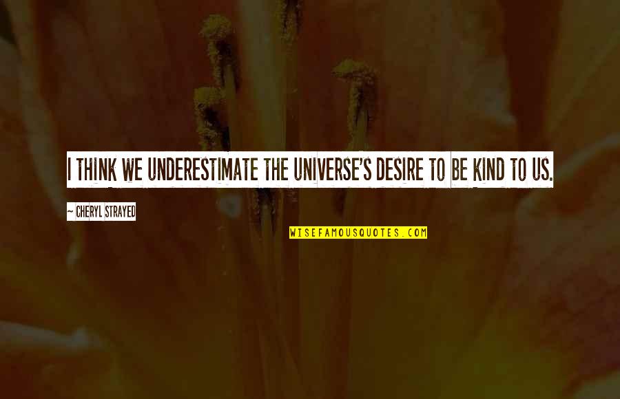 Viegli Pagatavojami Quotes By Cheryl Strayed: I think we underestimate the universe's desire to Viegli Pagatavojami Quotes By Cheryl Strayed: I think we underestimate the universe's desire to