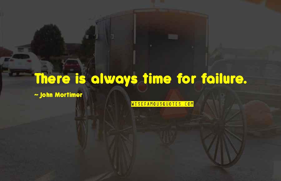 Vieha Quotes By John Mortimer: There is always time for failure. Vieha Quotes By John Mortimer: There is always time for failure.