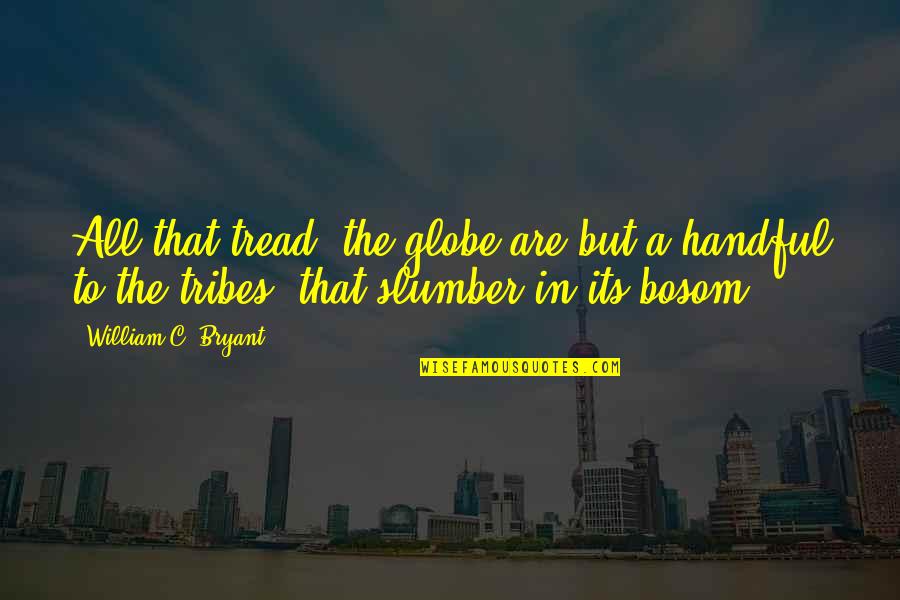 Vieillard Aux Quotes By William C. Bryant: All that tread, the globe are but a