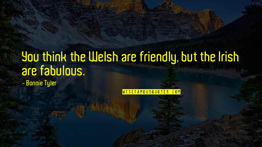 Vieillard Heureux Quotes By Bonnie Tyler: You think the Welsh are friendly, but the