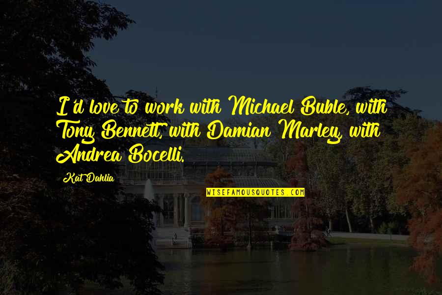 Vieillard Heureux Quotes By Kat Dahlia: I'd love to work with Michael Buble, with Vieillard Heureux Quotes By Kat Dahlia: I'd love to work with Michael Buble, with