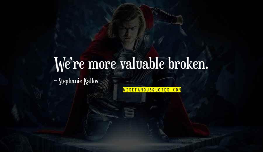 Vieillard Heureux Quotes By Stephanie Kallos: We're more valuable broken. Vieillard Heureux Quotes By Stephanie Kallos: We're more valuable broken.