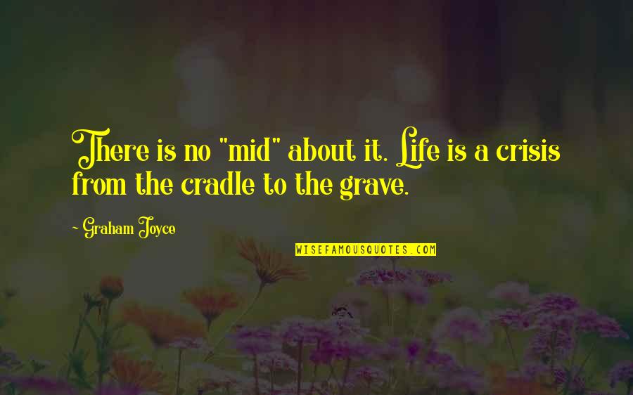 Vieillards Femme Quotes By Graham Joyce: There is no "mid" about it. Life is