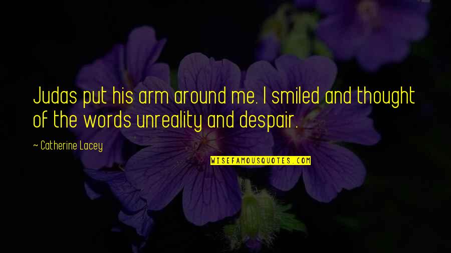 Vieillesse In English Quotes By Catherine Lacey: Judas put his arm around me. I smiled Vieillesse In English Quotes By Catherine Lacey: Judas put his arm around me. I smiled