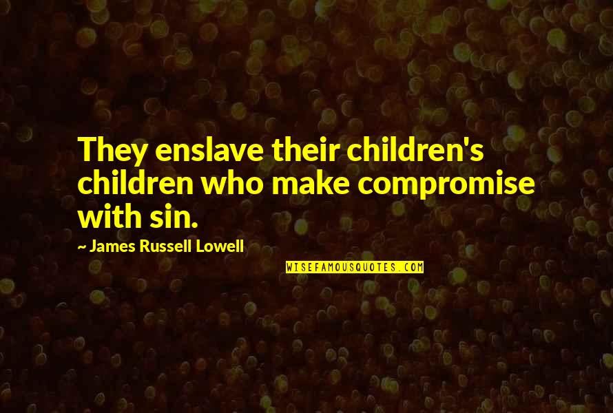 Vieillesse In English Quotes By James Russell Lowell: They enslave their children's children who make compromise Vieillesse In English Quotes By James Russell Lowell: They enslave their children's children who make compromise
