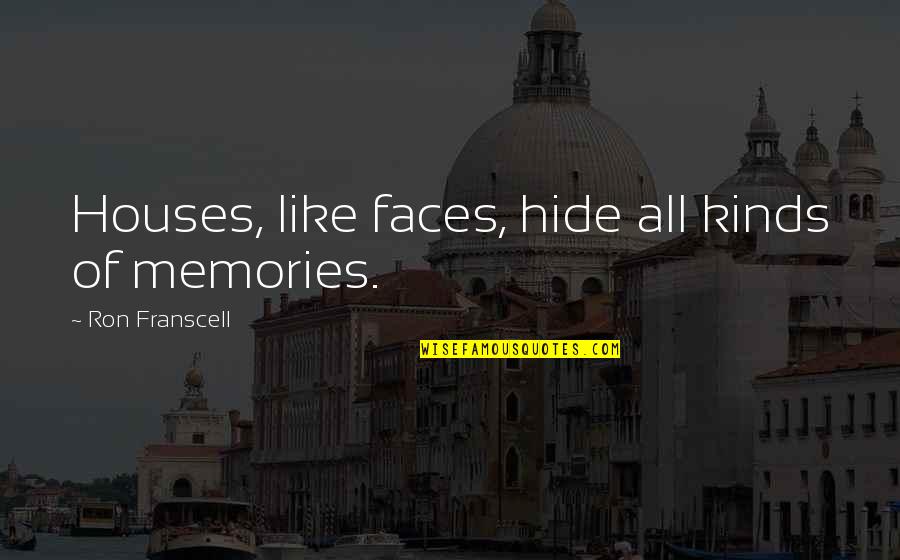 Vieillesse In English Quotes By Ron Franscell: Houses, like faces, hide all kinds of memories. Vieillesse In English Quotes By Ron Franscell: Houses, like faces, hide all kinds of memories.
