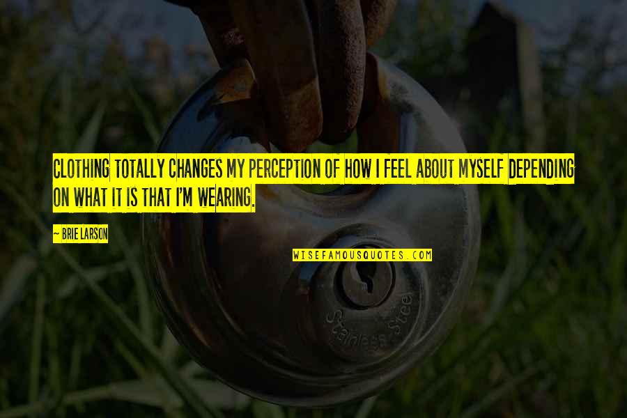 Vieillir French Quotes By Brie Larson: Clothing totally changes my perception of how I