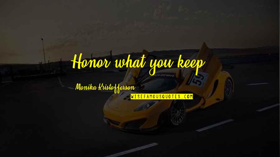 Vieja Quotes By Monika Kristofferson: Honor what you keep.