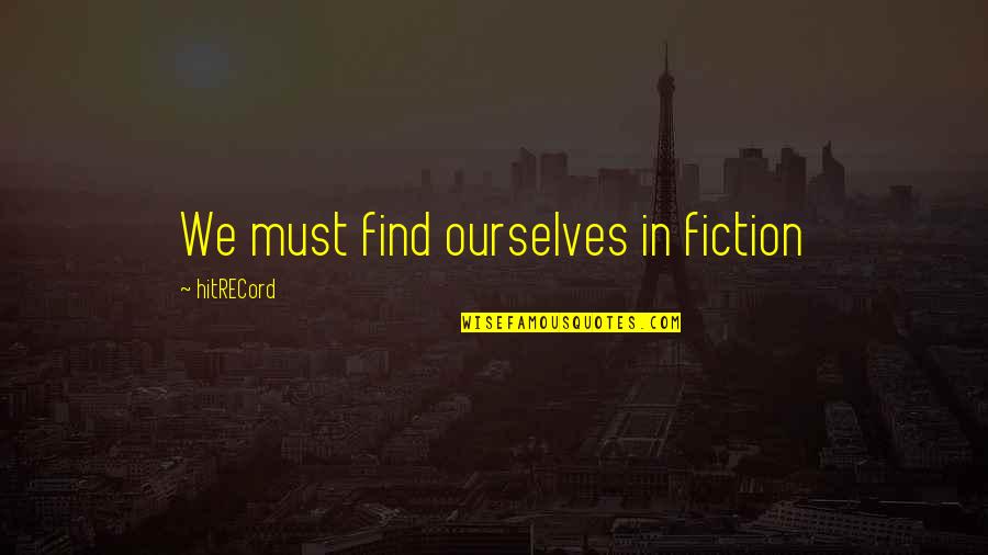 Viejas Ardidas Quotes By HitRECord: We must find ourselves in fiction Viejas Ardidas Quotes By HitRECord: We must find ourselves in fiction
