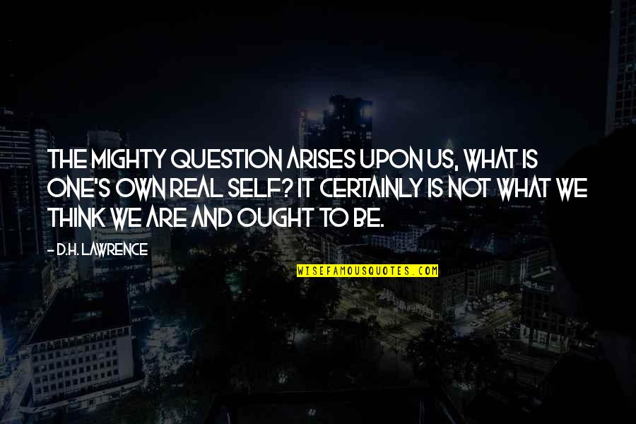Viejas Pendejas Quotes By D.H. Lawrence: The mighty question arises upon us, what is Viejas Pendejas Quotes By D.H. Lawrence: The mighty question arises upon us, what is