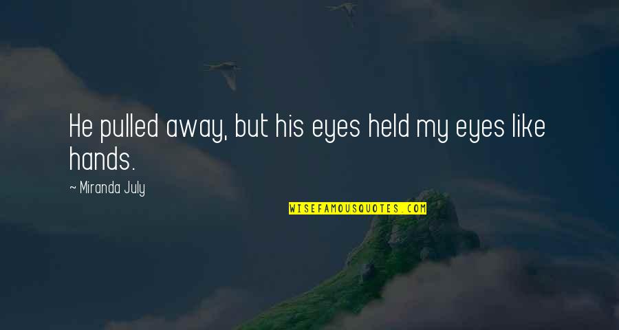 Viejas Pendejas Quotes By Miranda July: He pulled away, but his eyes held my Viejas Pendejas Quotes By Miranda July: He pulled away, but his eyes held my