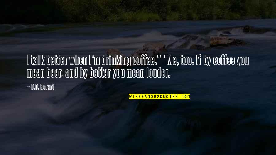 Viejo Mi Quotes By D.D. Barant: I talk better when I'm drinking coffee." "Me,