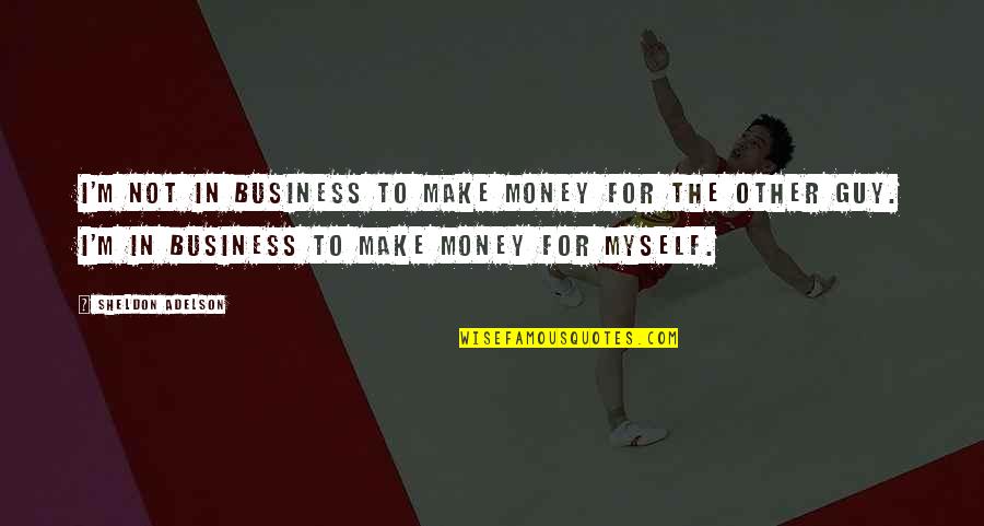Viejo Mi Quotes By Sheldon Adelson: I'm not in business to make money for