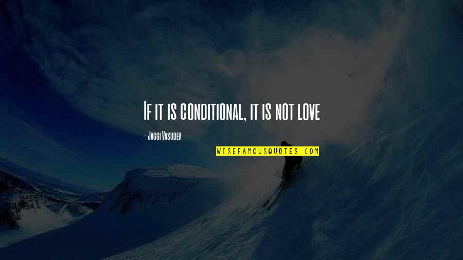 Viejo Oeste Quotes By Jaggi Vasudev: If it is conditional, it is not love Viejo Oeste Quotes By Jaggi Vasudev: If it is conditional, it is not love