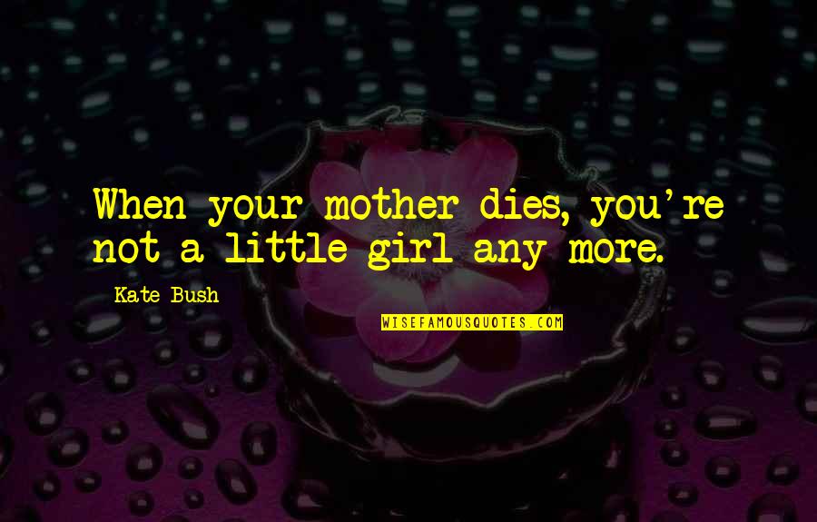 Viejos Los Cerros Quotes By Kate Bush: When your mother dies, you're not a little
