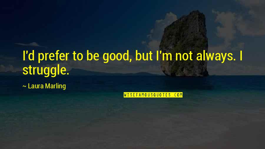 Viejos Los Cerros Quotes By Laura Marling: I'd prefer to be good, but I'm not Viejos Los Cerros Quotes By Laura Marling: I'd prefer to be good, but I'm not
