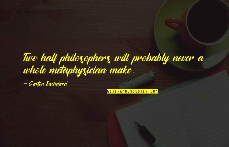 Vielas De Motor Quotes By Gaston Bachelard: Two half philosophers will probably never a whole Vielas De Motor Quotes By Gaston Bachelard: Two half philosophers will probably never a whole