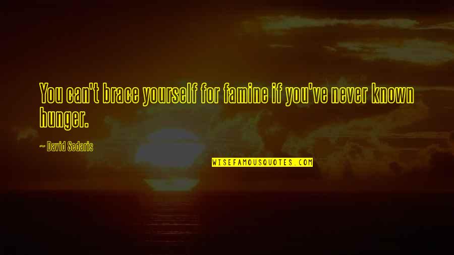 Vieler Quotes By David Sedaris: You can't brace yourself for famine if you've