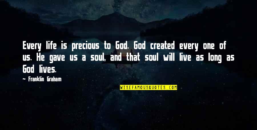Vieler Stabilus Quotes By Franklin Graham: Every life is precious to God. God created Vieler Stabilus Quotes By Franklin Graham: Every life is precious to God. God created