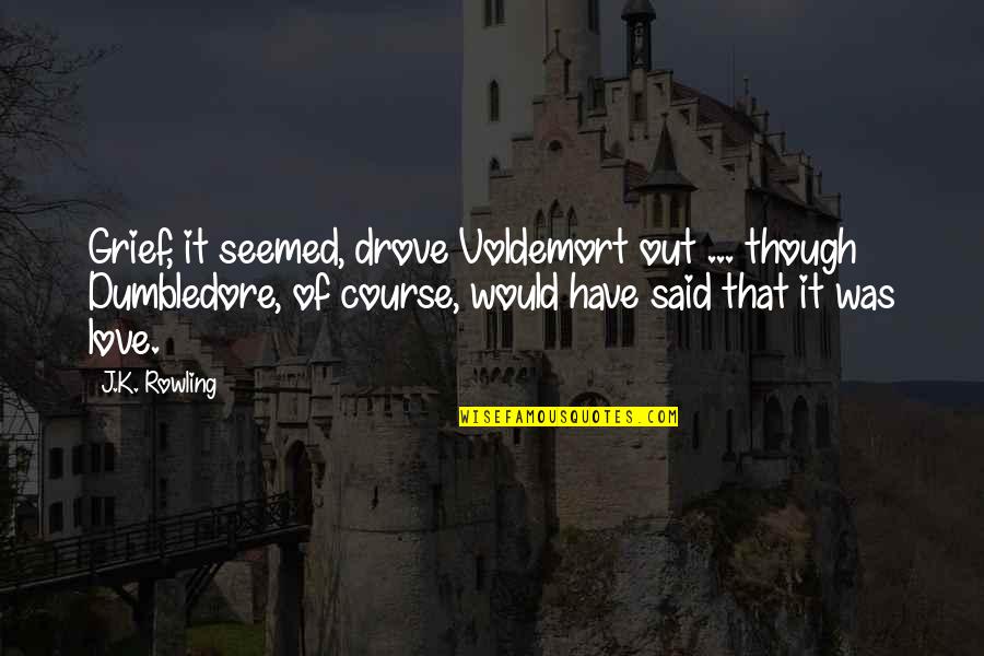 Vieler Stabilus Quotes By J.K. Rowling: Grief, it seemed, drove Voldemort out ... though Vieler Stabilus Quotes By J.K. Rowling: Grief, it seemed, drove Voldemort out ... though