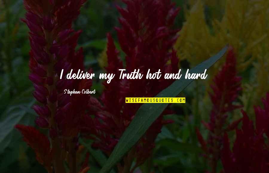 Vieler Stabilus Quotes By Stephen Colbert: I deliver my Truth hot and hard. Vieler Stabilus Quotes By Stephen Colbert: I deliver my Truth hot and hard.