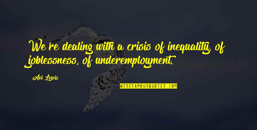 Vielle Quotes By Avi Lewis: We're dealing with a crisis of inequality, of