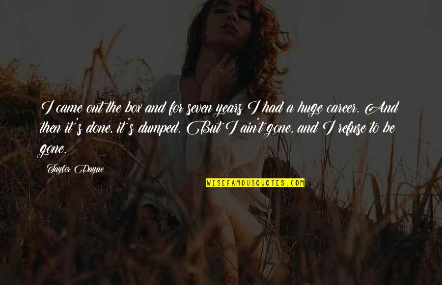 Vielleicht Synonyme Quotes By Taylor Dayne: I came out the box and for seven Vielleicht Synonyme Quotes By Taylor Dayne: I came out the box and for seven