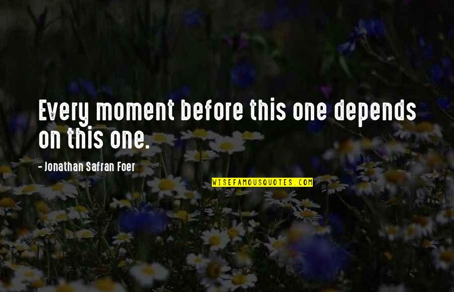 Viemose Quotes By Jonathan Safran Foer: Every moment before this one depends on this