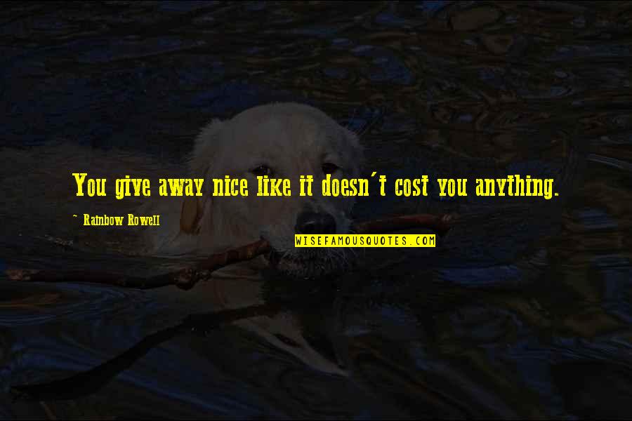 Viemosevej Quotes By Rainbow Rowell: You give away nice like it doesn't cost Viemosevej Quotes By Rainbow Rowell: You give away nice like it doesn't cost