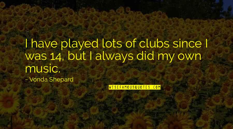 Viena Quotes By Vonda Shepard: I have played lots of clubs since I