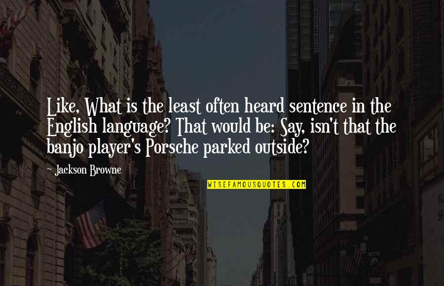 Viendo En Quotes By Jackson Browne: Like, What is the least often heard sentence