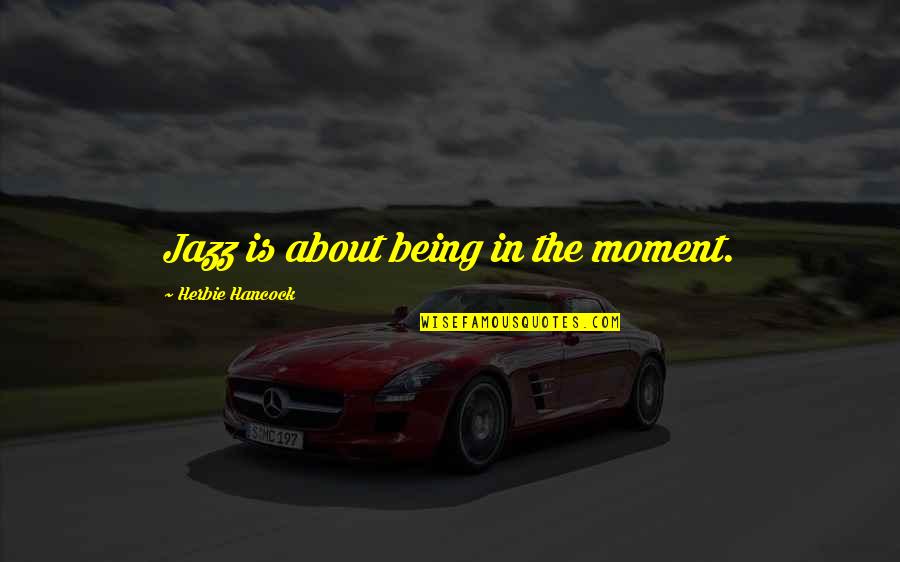 Viendo Tv Quotes By Herbie Hancock: Jazz is about being in the moment. Viendo Tv Quotes By Herbie Hancock: Jazz is about being in the moment.
