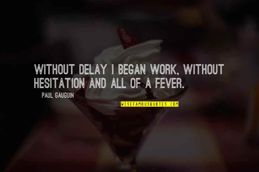 Viendo Tv Quotes By Paul Gauguin: Without delay I began work, without hesitation and