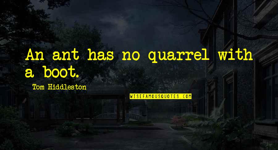 Vienen Por Quotes By Tom Hiddleston: An ant has no quarrel with a boot. Vienen Por Quotes By Tom Hiddleston: An ant has no quarrel with a boot.