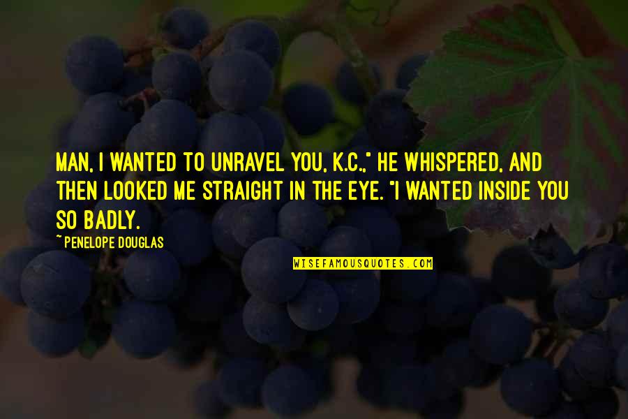 Vienes In English Quotes By Penelope Douglas: Man, I wanted to unravel you, K.C.," he