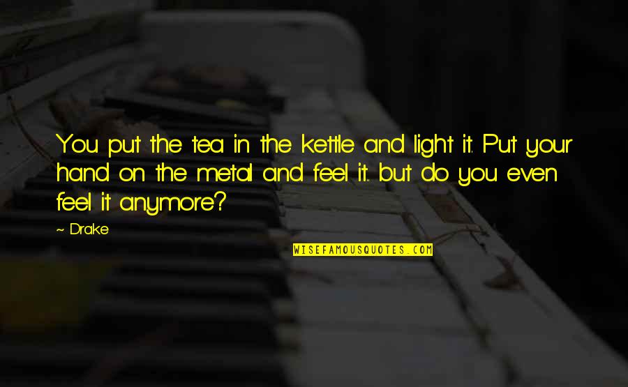 Viengio Quotes By Drake: You put the tea in the kettle and Viengio Quotes By Drake: You put the tea in the kettle and