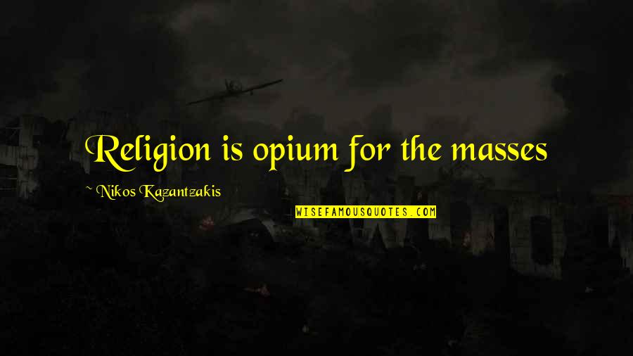 Viengio Quotes By Nikos Kazantzakis: Religion is opium for the masses Viengio Quotes By Nikos Kazantzakis: Religion is opium for the masses