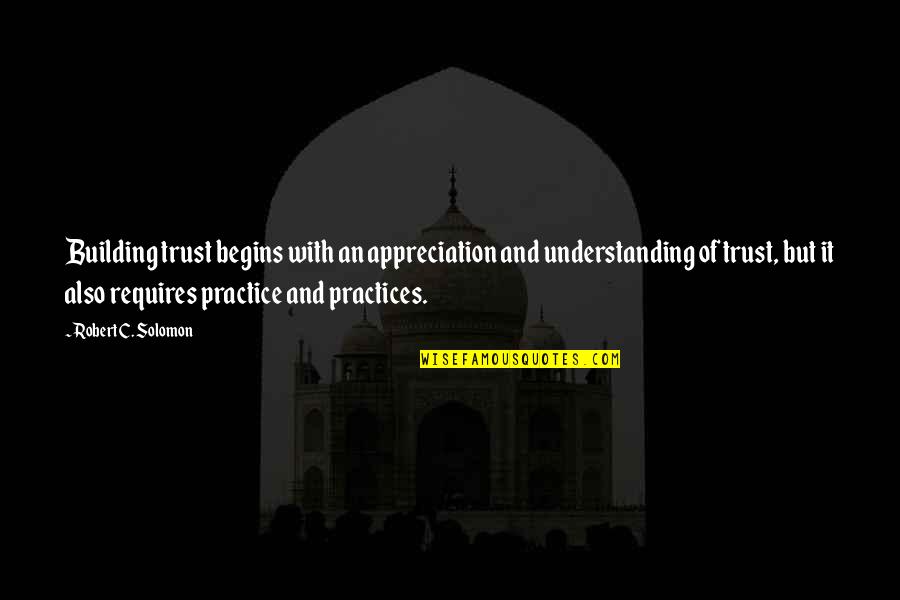 Viengio Quotes By Robert C. Solomon: Building trust begins with an appreciation and understanding